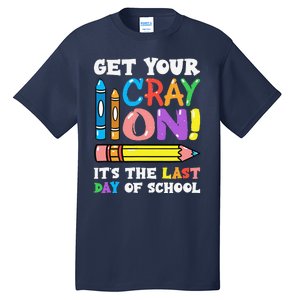 Last Day Of School Get Your Cray On Funny Teacher Gift Tall T-Shirt