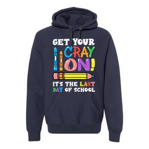 Last Day Of School Get Your Cray On Funny Teacher Gift Premium Hoodie