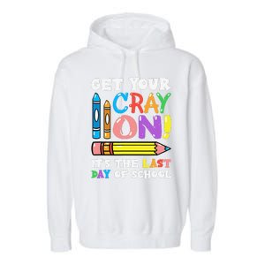 Last Day Of School Get Your Cray On Funny Teacher Gift Garment-Dyed Fleece Hoodie