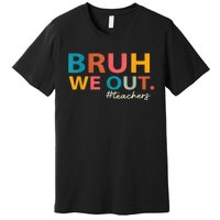 Last Day Of School Bruh We Out Teachers End Of School Year Gift Premium T-Shirt