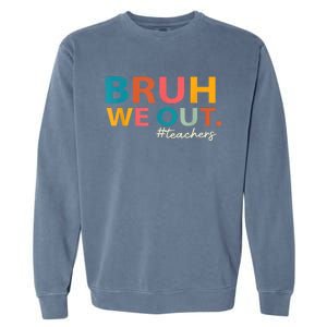 Last Day Of School Bruh We Out Teachers End Of School Year Gift Garment-Dyed Sweatshirt