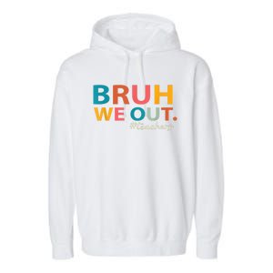 Last Day Of School Bruh We Out Teachers End Of School Year Gift Garment-Dyed Fleece Hoodie