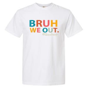 Last Day Of School Bruh We Out Teachers End Of School Year Gift Garment-Dyed Heavyweight T-Shirt