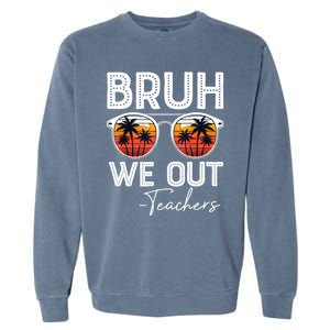 Last Day Of School Teacher Bruh We Out Teachers Funny Gift Garment-Dyed Sweatshirt