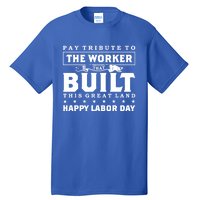 Labor Day Pay Tribute To The Worker Happy Labor Day Gift Tall T-Shirt