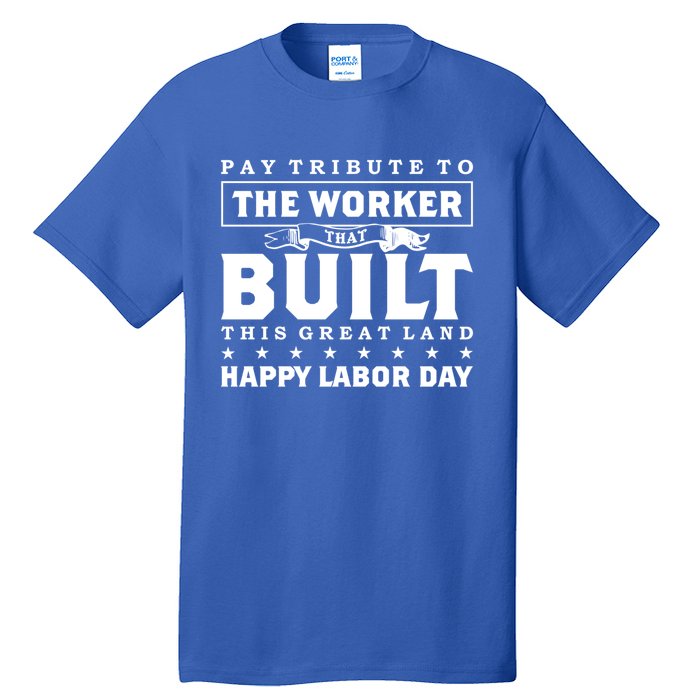 Labor Day Pay Tribute To The Worker Happy Labor Day Gift Tall T-Shirt