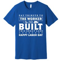 Labor Day Pay Tribute To The Worker Happy Labor Day Gift Premium T-Shirt