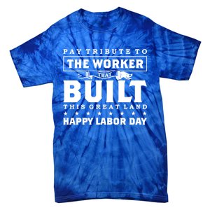 Labor Day Pay Tribute To The Worker Happy Labor Day Gift Tie-Dye T-Shirt