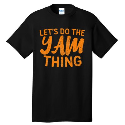 Lets Do The Yam Thing Funny Thanksgiving Dinner Pun Tall T-Shirt