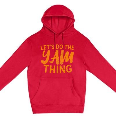 Lets Do The Yam Thing Funny Thanksgiving Dinner Pun Premium Pullover Hoodie