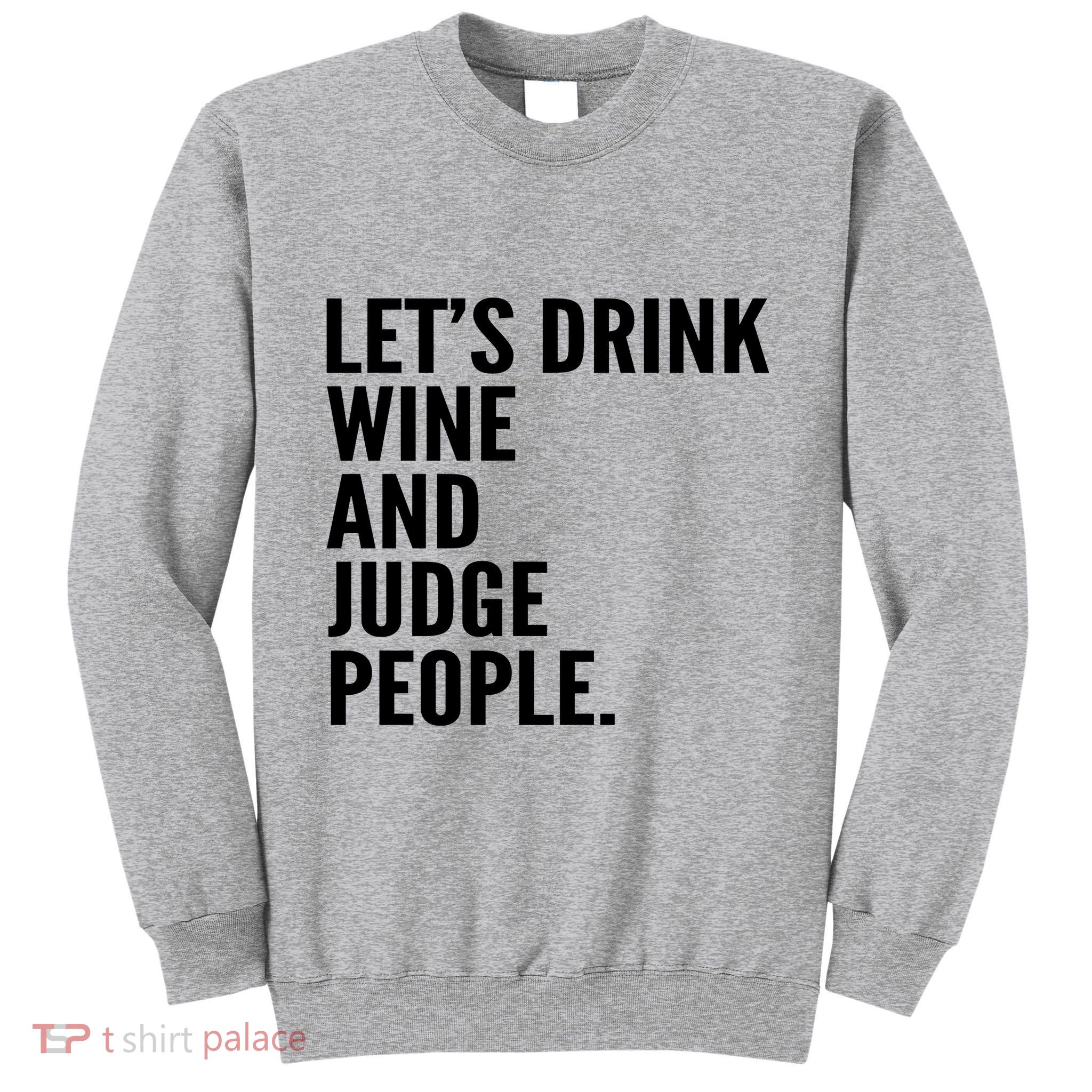 Let’S Drink Wine And Judge People Tall Sweatshirt
