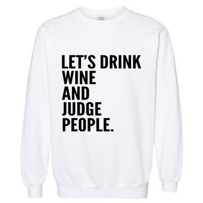 Let’S Drink Wine And Judge People Garment-Dyed Sweatshirt