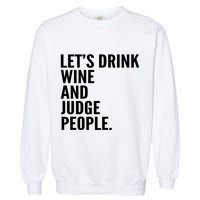 Let’S Drink Wine And Judge People Garment-Dyed Sweatshirt