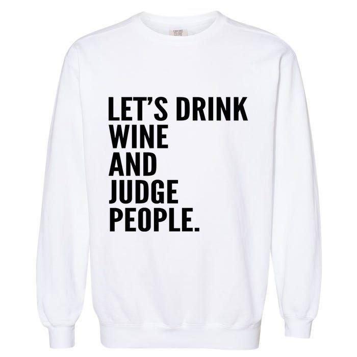 Let’S Drink Wine And Judge People Garment-Dyed Sweatshirt