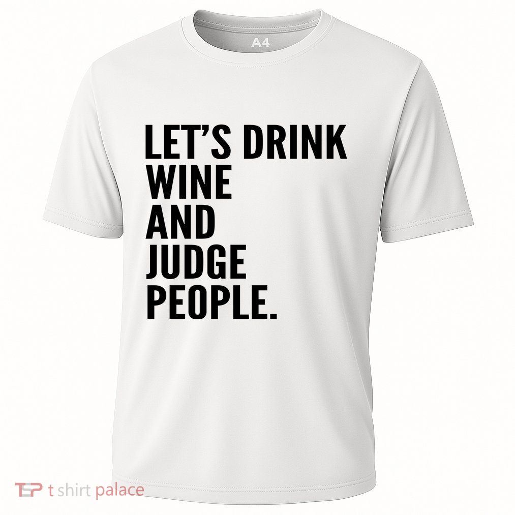 Let’S Drink Wine And Judge People Performance Shirt