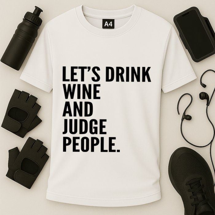 Let’S Drink Wine And Judge People Performance Shirt
