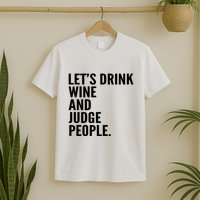 Let’S Drink Wine And Judge People T-Shirt