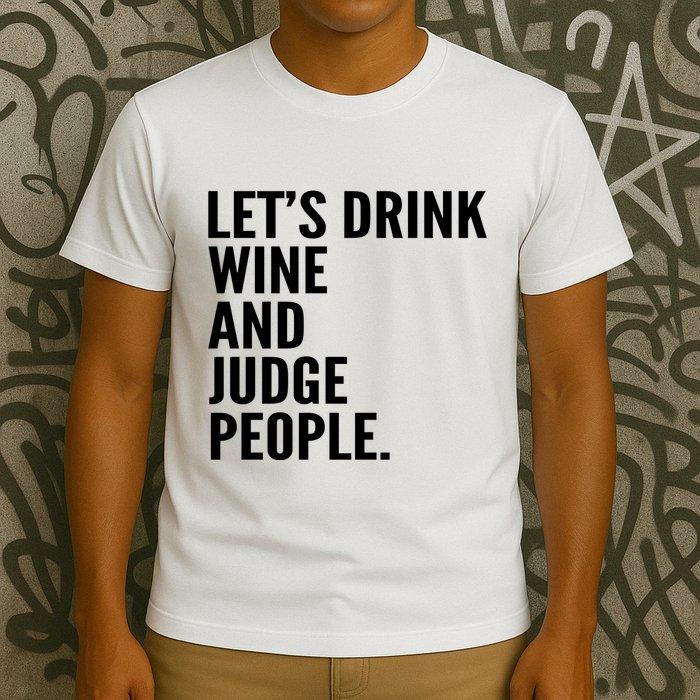 Let’S Drink Wine And Judge People T-Shirt