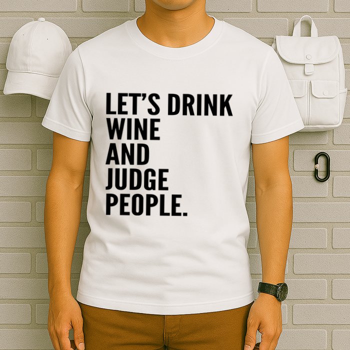 Let’S Drink Wine And Judge People T-Shirt
