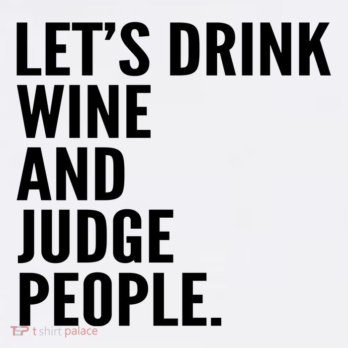 Let’S Drink Wine And Judge People T-Shirt