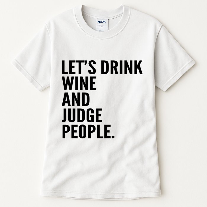 Let’S Drink Wine And Judge People Tall T-Shirt