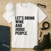 Let’S Drink Wine And Judge People Tall T-Shirt