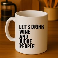 Let’S Drink Wine And Judge People Mug