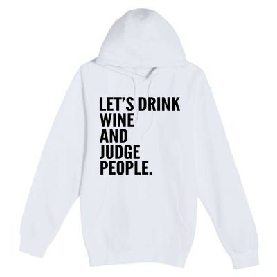 Let’S Drink Wine And Judge People Premium Pullover Hoodie