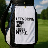 Let’S Drink Wine And Judge People Golf Towel