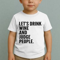 Let’S Drink Wine And Judge People Toddler T-Shirt