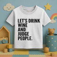 Let’S Drink Wine And Judge People Toddler T-Shirt