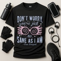 Luna Dont Worry Youre Just As Sane As I Am Cooling Performance Crew T-Shirt