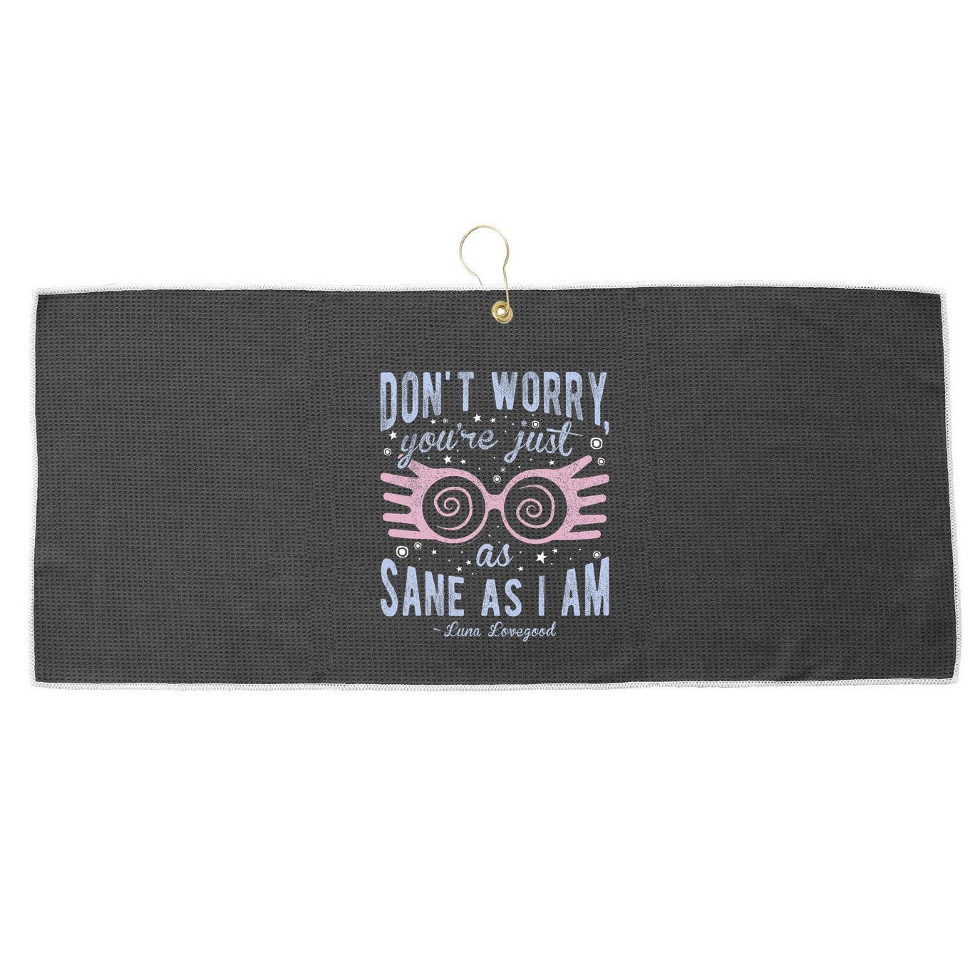 Luna Dont Worry Youre Just As Sane As I Am Large Microfiber Waffle Golf Towel