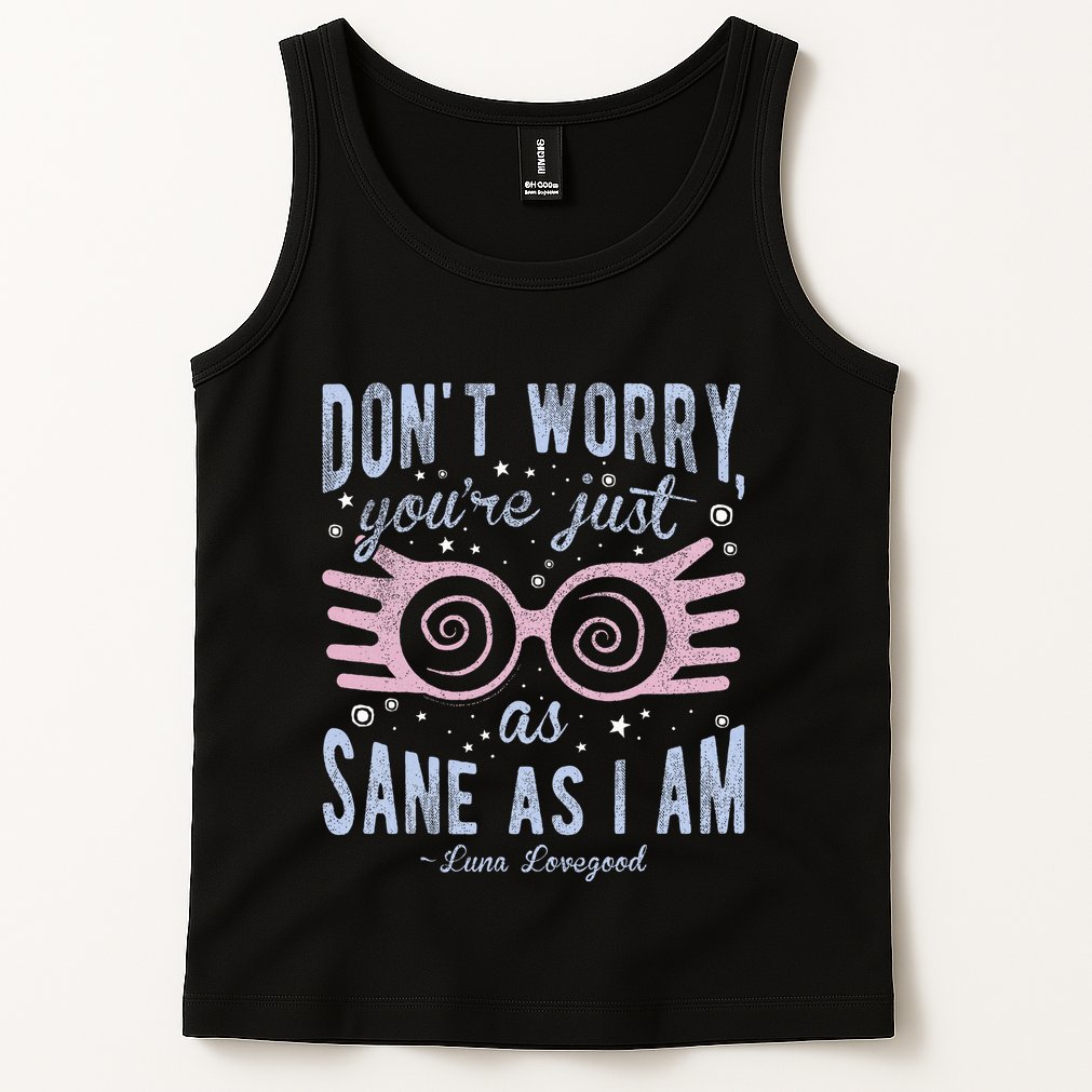 Luna Dont Worry Youre Just As Sane As I Am Tank Top