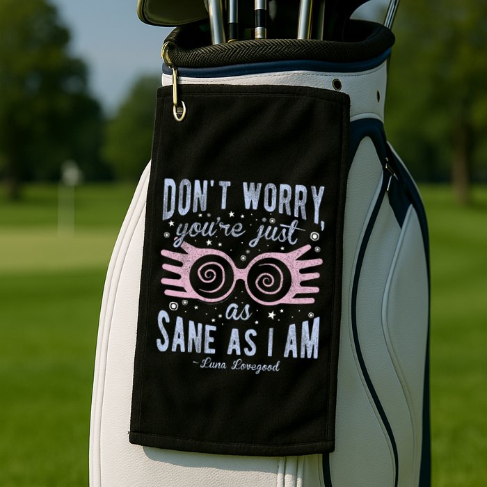 Luna Dont Worry Youre Just As Sane As I Am Golf Towel