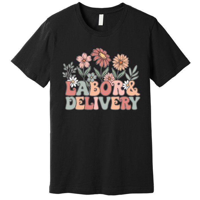 Labor Delivery Wildflowers Labor And Delivery Nurse Premium T-Shirt