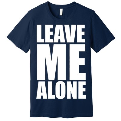 Leave Me Alone Premium T-Shirt