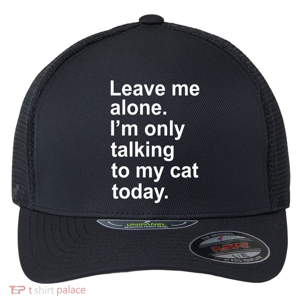 Leave Me Alone Talking To Cat Flexfit Unipanel Trucker Cap