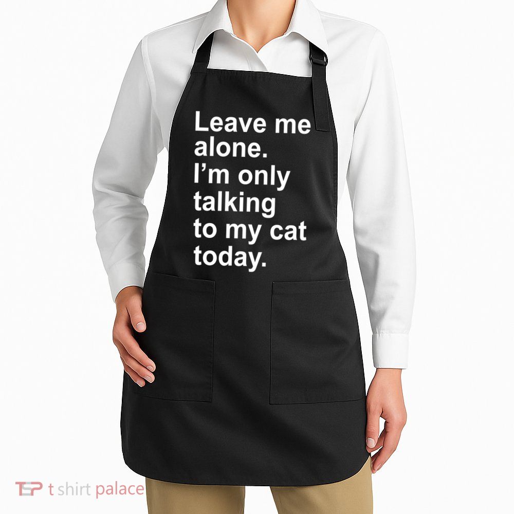 Leave Me Alone Talking To Cat Apron