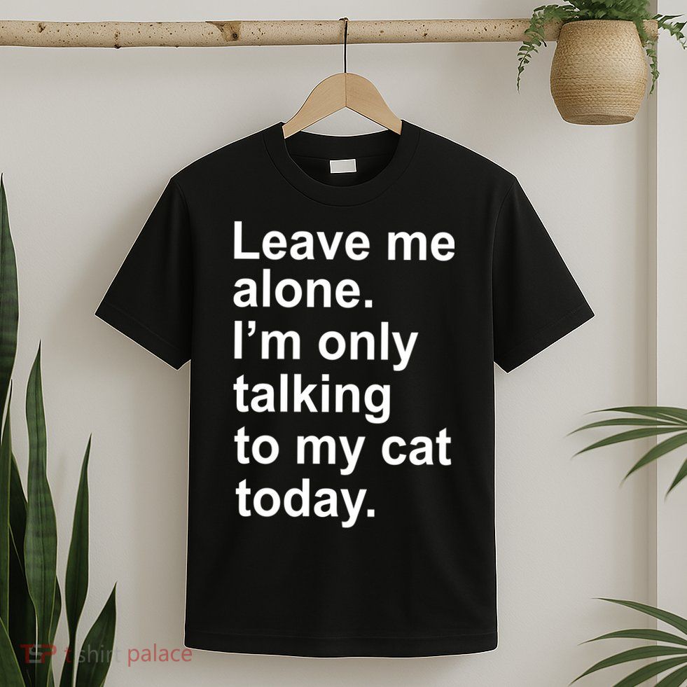 Leave Me Alone Talking To Cat T-Shirt