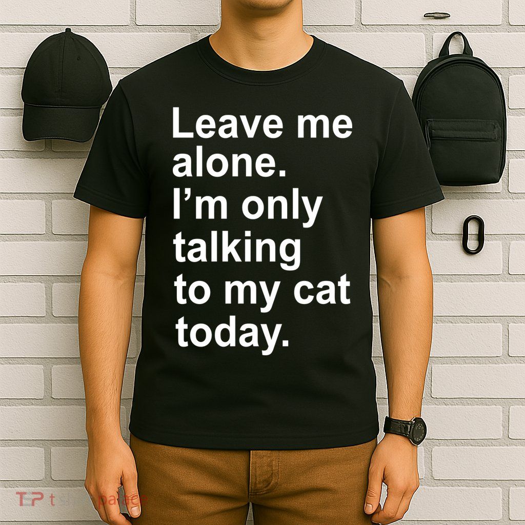 Leave Me Alone Talking To Cat T-Shirt