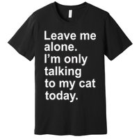 Leave Me Alone Talking To Cat Premium T-Shirt