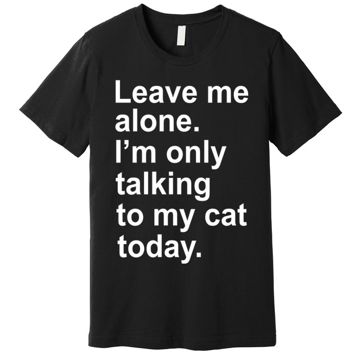 Leave Me Alone Talking To Cat Premium T-Shirt