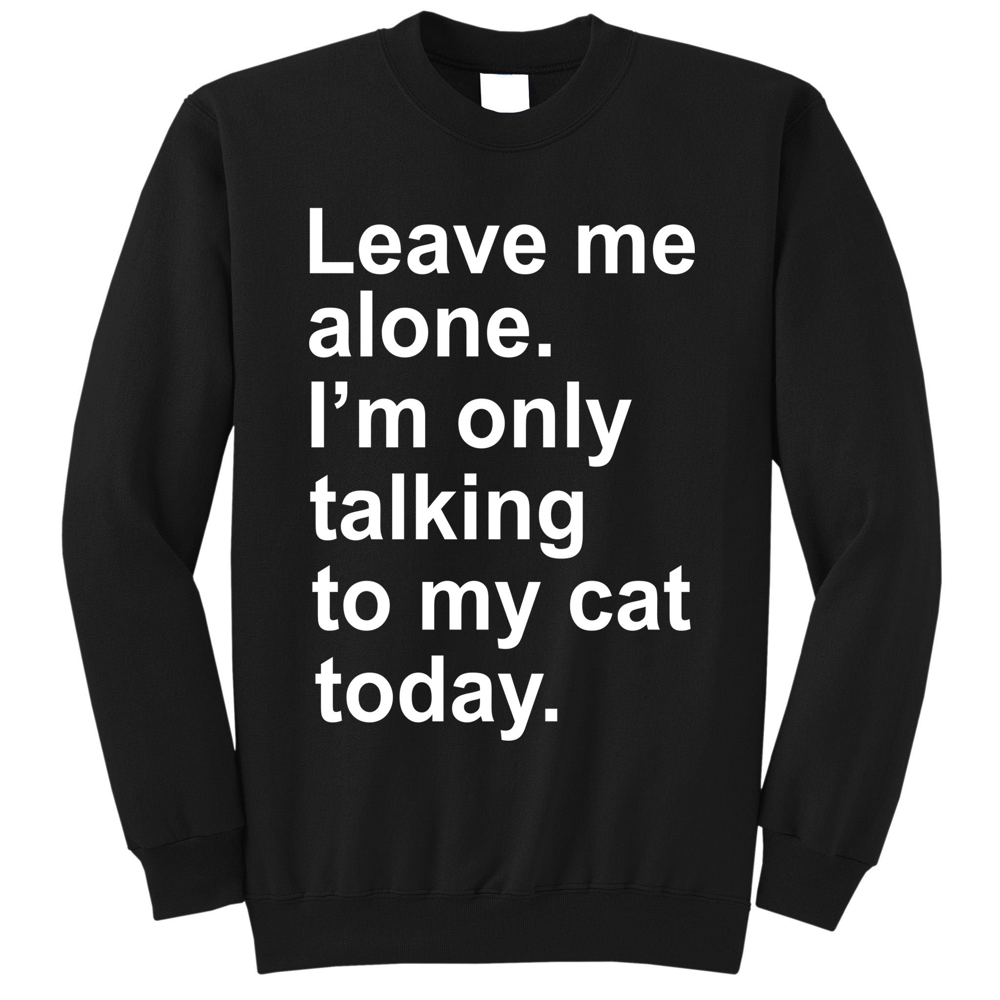 Leave Me Alone Talking To Cat Tall Sweatshirt