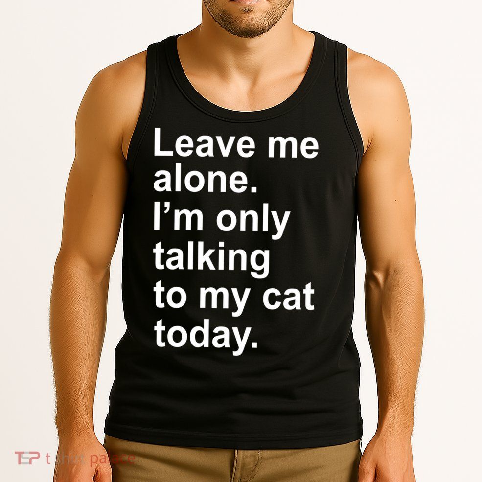 Leave Me Alone Talking To Cat Tank Top