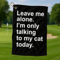 Leave Me Alone Talking To Cat Golf Towel