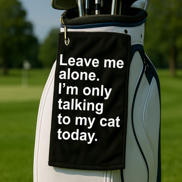 Leave Me Alone Talking To Cat Golf Towel