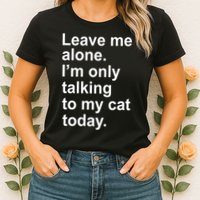 Leave Me Alone Talking To Cat Womens T-Shirt