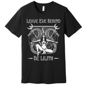 Leave Eve Behind Be Lilith Premium T-Shirt