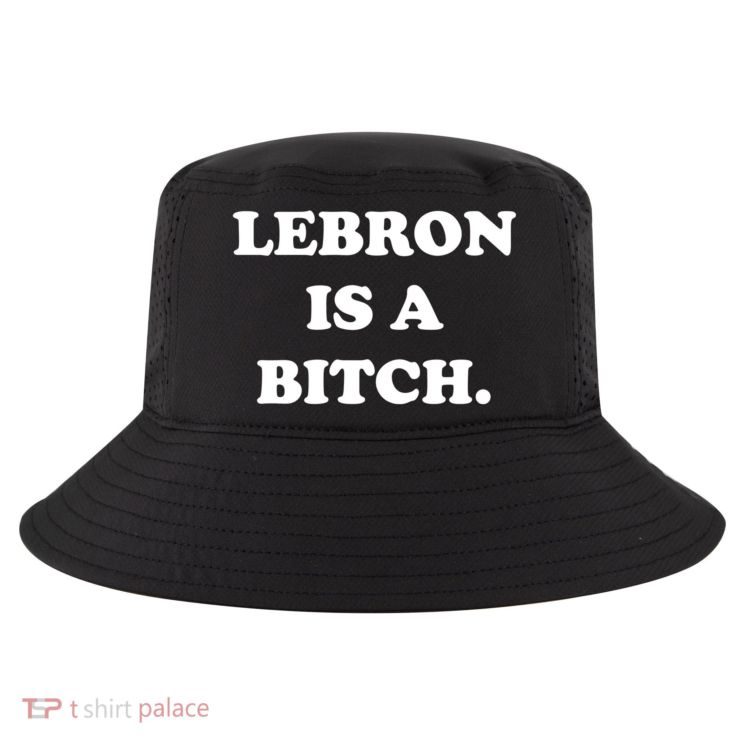 Lebron Is A Bitch Cool Comfort Performance Bucket Hat